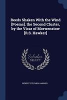 Reeds Shaken with the Wind [Poems]. the Second Cluster, by the Vicar of Morwenstow [R.S. Hawker]. - Primary Source Edition 1376579030 Book Cover