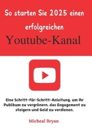 So starten Sie 2025 einen erfolgreichen YouTube-Kanal: Eine Schritt-für-Schritt-Anleitung, um Ihr Publikum zu vergrößern, das Engagement zu steigern und Geld zu verdienen. (German Edition) B0F1CY3YXP Book Cover
