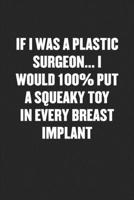 If I Was a Plastic Surgeon... I Would 100% Put a Squeaky Toy in Every Breast Implant: Funny Blank Lined Journal - Snarky Friend Coworker Gift Notebook 1689397780 Book Cover