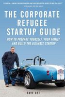The Corporate Refugee Startup Guide: How to Prepare Yourself, Prepare Your Family, Leave Your Job and Build the Ultimate Startup. 1979416281 Book Cover