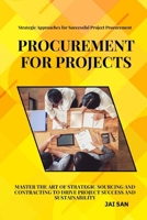 Procurement for Projects: A Comprehensive Guide to Excellence in Project Sourcing and Contracting: Mastering strategic procurement and contracting to ... and build long-lasting vendor partners B0DPTZWZYP Book Cover