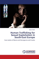 Human Trafficking for Sexual Exploitation in South-East Europe: Case studies of Bosnia and Herzegovina and Croatia 3659490474 Book Cover