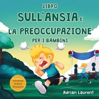 Libro sull'ansia e la preoccupazione per i bambini: Libro illustrato calmante per bambini su come parlare, superare e autoregolare la preoccupazione, ... Provando Grandi Emozioni) (Italian Edition) 1991096259 Book Cover
