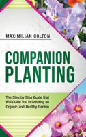 Companion Planting: The Step by Step Guide that Will Guide You in Creating an Organic and Healthy Garden 1801856605 Book Cover