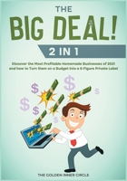 THE BIG DEAL! [2 in 1]: Discover the Most Profitable Homemade Businesses of 2021 and how to Turn them on a Budget into a 6-Figure Private Label 1801845964 Book Cover