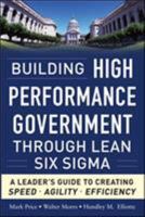 Building High Performance Government Through Lean Six Sigma: A Leader's Guide to Creating Speed, Agility, and Efficiency 0071765719 Book Cover