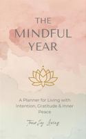 The Mindful Year: A Planner for Living with Intention, Gratitude & Inner Peace (The TrueJoy-Living Collection) 1971164437 Book Cover