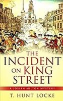 The Incident on King Street: A Josiah Milton Colonial Boston Mystery B0C7J4W43P Book Cover