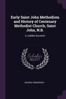 Early Saint John Methodism and history of Centenary Methodist Church, Saint John, N.B.; a jubilee souvenir 3337260144 Book Cover