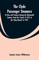 The Clyde Passenger Steamer, its Rise and Progress During the Nineteenth Century, from the "Comet" of 1812 to the King Edward of 1901 9353600146 Book Cover