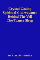 Crystal Gazing and Spiritual Clairvoyance: Behind The Veil, The Trance Sleep B08YQQVPB7 Book Cover