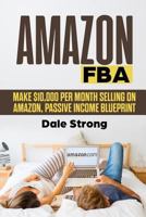 Amazon Fba: Make $10,000 Per Month Selling on Amazon, Passive Income Blueprint 1797486500 Book Cover