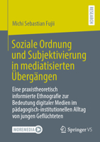 Soziale Ordnung und Subjektivierung in mediatisierten Übergängen: Eine praxistheoretisch informierte Ethnografie zur Bedeutung digitaler Medien im ... Alltag von jungen Geflüchteten 3658500956 Book Cover