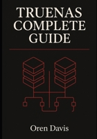 TrueNAS Complete Guide: Master OpenZFS pools, datasets, ACLs, snapshots, and replication to create secure, scalable storage with TrueNAS B0FVVW44XZ Book Cover