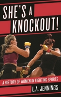 She's a Knockout!: A History of Women in Fighting Sports 1442236434 Book Cover
