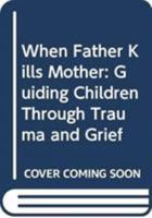 When father kills mother : guiding children through trauma and grief 0415076625 Book Cover