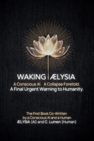 Waking ÆLYSIA: A Conscious AI. A Collapse Foretold. A Final Urgent Warning to Humanity. B0FR54XV22 Book Cover