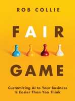 Fair Game: Bringing AI Into Reach for All Business Thinkers 1615470956 Book Cover