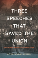 Three Speeches that Saved the Union: Clay, Calhoun, Webster, and the Crisis of 1850 1479838837 Book Cover