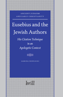 Eusebius and the Jewish Authors: His Citation Technique in an Apologetic Context (Ancient Judaism and Early Christianity) 9004149902 Book Cover