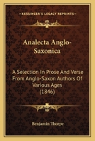 Analecta Anglo-Saxonica: A Selection in Prose and Verse, From Anglo-Saxon Authors of Various Ages 1018900152 Book Cover