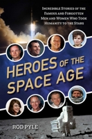 Heroes of the Space Age: Incredible Stories of the Famous and Forgotten Men and Women Who Took Humanity to the Stars 1633885240 Book Cover