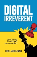 Digital Irreverent: How techies triumph over authority 1761241990 Book Cover