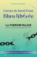 Carnet de Bord d'une fibro libérée: La Fibromyalgie, je m’en suis sortie, pourquoi pas vous ? B093KKPCSZ Book Cover