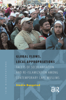Global Flows, Local Appropriations: Facets of Secularisation and Re-Islamization Among Contemporary Cape Muslims 9053560157 Book Cover