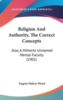 Religion And Authority, The Correct Concepts: Also, A Hitherto Unnamed Mental Faculty 1120942659 Book Cover