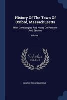 History Of The Town Of Oxford, Massachusetts: With Genealogies And Notes On Persons And Estates; Volume 1 1175677035 Book Cover