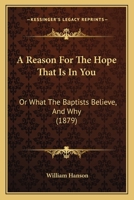 A Reason for the Hope That Is in You: Or What the Baptists Believe, and Why 1104599171 Book Cover