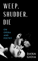 Weep, Shudder, Die: On Opera and Poetry 1589881966 Book Cover