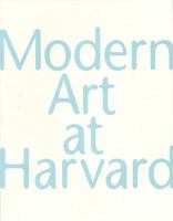 Modern Art at Harvard: The Formation of the Nineteenth-And Twentieth-Century Collections of the Harvard University Art Museums 0896595927 Book Cover