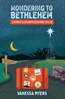 Wondering to Bethlehem: A Wonder-Filled Advent Devotional for Kids B0CJ47XG4Y Book Cover