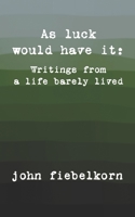As luck would have it: writings from a life barely lived B08VFG5BWD Book Cover