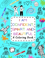 I Am Confident, Smart and Beautiful: A Coloring Book Motivational and Inspiring for Kids of all ages B08VRBW2GY Book Cover