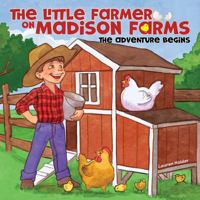 The Little Farmer on Madison Farms: The Adventure Begins B0G31BFKTW Book Cover
