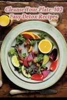 Cleanse Your Plate: 102 Easy Detox Recipes B0CLY6N6WS Book Cover