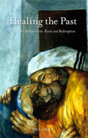 Healing the Past: Catholic Anti-semitism: Roots and Redemption 1847301657 Book Cover