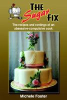 THE SUGAR FIX: The recipes and rantings of an obsessive-compulsive cook 1414056265 Book Cover