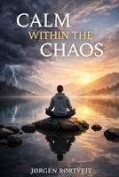 Calm Within the Chaos: A Practical Guide to Regulating Your Nervous System, Reducing Stress, and Rewiring Overthinking Patterns B0GTPB47N8 Book Cover