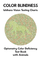Color Blindness Ishihara Vision Testing Charts Optometry Color Deficiency Test Book With Animals: Ishihara Plates for Testing All Forms of Color Blindness Monochromacy Dichromacy Protanopia Deuteranop 1700987240 Book Cover
