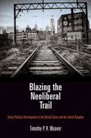 Blazing the Neoliberal Trail: Urban Political Development in the United States and the United Kingdom 0812247825 Book Cover