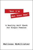 But I'm Not Your Man: A Reality Self Check for Single Females 1432786288 Book Cover