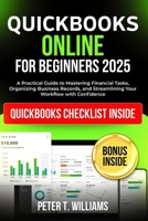 QuickBooks online for beginners 2025: A Practical Guide to Mastering Financial Tasks, Organizing Business Records, and Streamlining Your Workflow with Confidence B0FLZNBHLX Book Cover