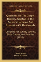 Questions on the Gospel History, Adapted to the Author's 'harmony and Exposition of the Gospel' 1165485583 Book Cover