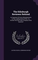 The Edinburgh Reviewer Refuted: An Exposure of Gross Misstatements in the Leading Article of No. CIV. Entitled 'The East-India Company-China Question' 1276315872 Book Cover