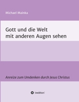 Gott und die Welt mit anderen Augen sehen: Anreize zum Umdenken durch Jesus Christus (German Edition) 3347056949 Book Cover