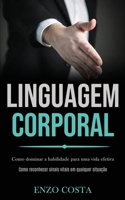 Linguagem Corporal: Como dominar a habilidade para uma vida efetiva (Como reconhecer sinais vitais em qualquer situa��o) 1989891578 Book Cover